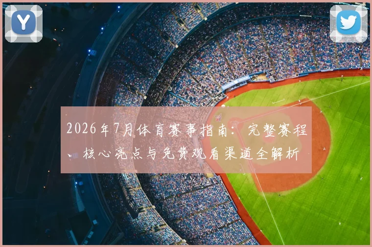 2026年7月体育赛事指南：完整赛程、核心亮点与免费观看渠道全解析