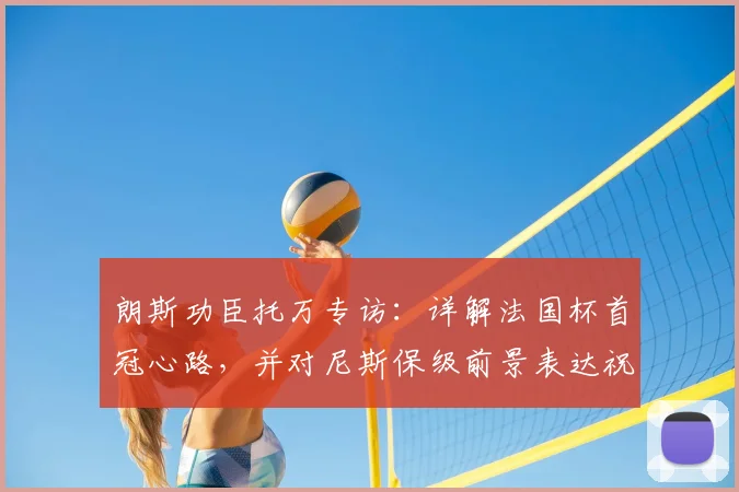朗斯功臣托万专访：详解法国杯首冠心路，并对尼斯保级前景表达祝福